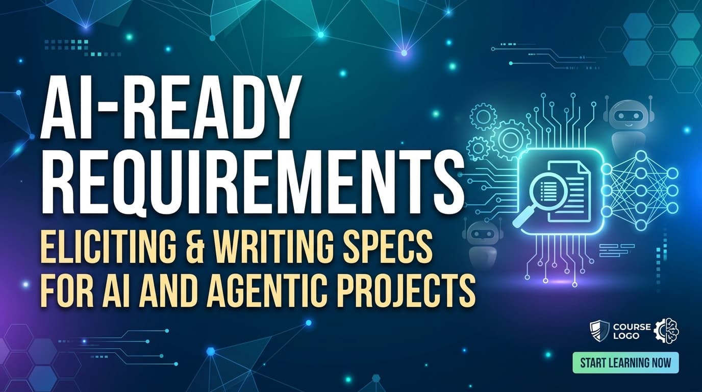 AI-Ready Requirements: Eliciting & Writing Specs for AI and Agentic Projects